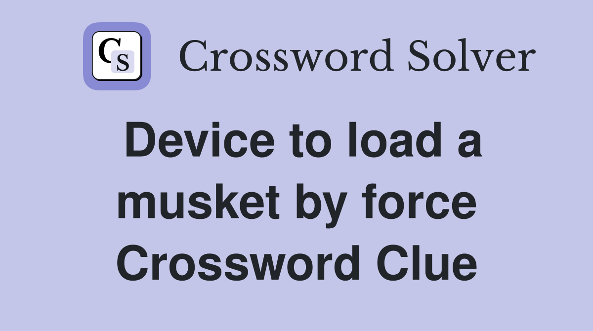 Device to load a musket by force Crossword Clue Answers Crossword